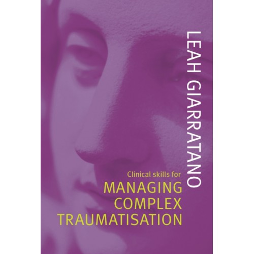 Clinical Skills for Managing Complex Traumatisation by Leah Giarratano